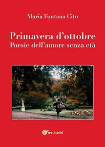 Primavera d’ottobre. Poesie dell’amore senza eta di Maria Fontana Cito, 2016