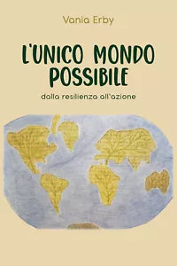 L’unico mondo possibile. Dalla resilienza all’azione di Vania Erby, 2021, Youc