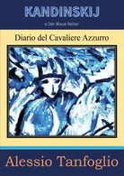 Kandinskij e Der Blaue Reiter Diario del Cavaliere Azzurro di Alessio Tanfoglio