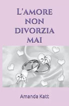 L amore non divorzia mai di Amanda Katt