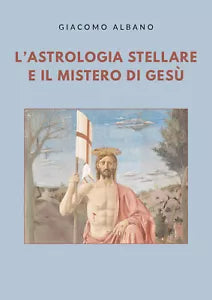 L’astrologia stellare e il mistero di Gesu di Giacomo Albano, 2020, Youcanprin