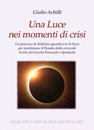 Una Luce nei momenti di crisi Un percorso di Alchimia operativa in 16 Passi per