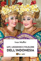 Miti, leggende e folklore dell’Indonesia di Ivan Maffei, 2019, Youcanprint