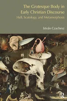 The Grotesque Body in Early Christian Discourse