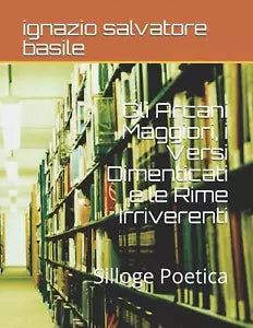 Gli Arcani Maggiori, i Versi Dimenticati e le Rime Irriverenti Silloge Poetica d