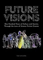 Future Visions: One Hundred Years of Culture and Society Through the Lens of ...