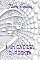 L’unica cosa che conta di Nadia Damonti, 2019, Youcanprint