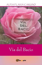 Via del bacio di Alfia Flavia Caruso, 2017, Youcanprint