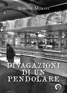 Divagazioni di un pendolare di Simone Morini, 2019, Youcanprint