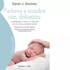Partorire e accudire con dolcezza di Sarah J Buckley