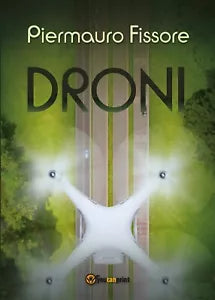 Droni di Piermauro Fissore, 2017, Youcanprint