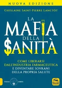 La mafia della sanit Come liberarsi dall industria farmaceutica e diventare so