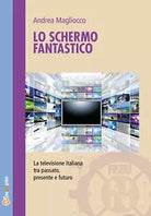 Lo schermo fantastico - Andrea Magliocco, 2019, Youcanprint
