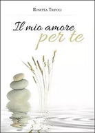 Il mio amore per te di Rosetta Tripoli, 2016, Youcanprint