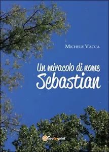 Un miracolo di nome Sebastian di Michele Vacca, 2015, Youcanprint