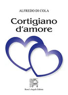 Cortigiano d’amore di Alfredo Di Cola, 2019, Rose’S Angels Editore