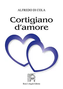 Cortigiano d’amore di Alfredo Di Cola, 2019, Rose’S Angels Editore