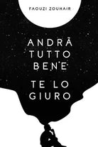 Andra tutto bene te lo giuro. Confessioni in flussi di coscienza che mi hanno sa