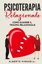 Psicoterapia relazionale Come guarire il trauma relazionale di Alberto Pinguell