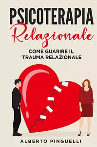 Psicoterapia relazionale Come guarire il trauma relazionale di Alberto Pinguell