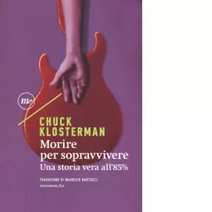 Morire per sopravvivere Una storia vera all 85 di Chuck Klosterman