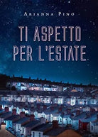 Ti aspetto per l’estate di Arianna Pino, 2020, Youcanprint