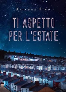 Ti aspetto per l’estate di Arianna Pino, 2020, Youcanprint