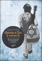 Grazie a Dio e venerdi. 20 anni di sguardi su Gerusalemme e dintorni