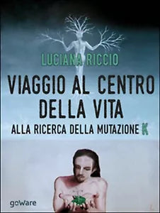Viaggio al centro della vita. Alla ricerca della mutazione K di Luciana Riccio