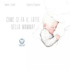 Come si fa il latte della mamma Ediz a colori di Amelia Tipaldi