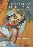 La dolcezza del disincanto. Parole e poesie di Letizia Tomasino, 2019, Youcanp