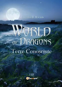 World of Dragons. Terre conosciute di Matthias B. Rogers, 2017, Youcanprint