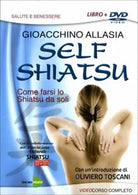 Self shiatsu. Come farsi lo Shiatsu da soli. Con DVD di Gioachino Allasia, 2011