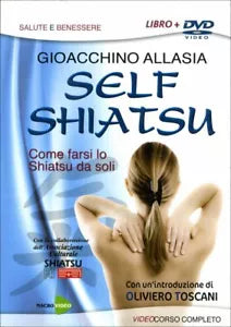 Self shiatsu. Come farsi lo Shiatsu da soli. Con DVD di Gioachino Allasia, 2011