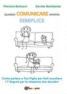 Quando COMUNICARE diventa SEMPLICE di Floriana Bertucci, Davide Bombarda, 2017