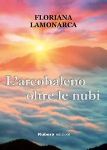 L arcobaleno oltre le nubi di Floriana Lamonarca