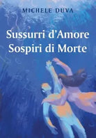 Sussurri d Amore Sospiri di Morte di Michele Duva