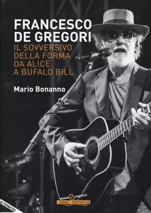 Francesco De Gregori Il sovversivo della forma da Alice a Bufalo Bill di