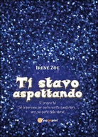 Ti stavo aspettando di Irene Zoe, 2015, Youcanprint