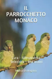 Il Parrocchetto Monaco Cura - Allevamento - Selezione - Mutazioni di Marco Bolo