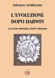 L evoluzione dopo Darwin La teoria sintropica dell evoluzione di Salvatore Arc