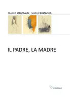 Il padre, la madre di Franco Marcoaldi, Marilu Eustachio, 2019, Edizioni Le Fa