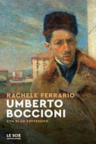 Umberto Boccioni Vita di un sovversivo