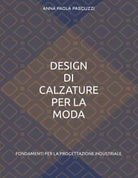 DESIGN DI CALZATURE PER LA MODA: FONDAMENTI PER LA PROGETTAZIONE INDUSTRIALE di