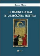Le dimore lunari in astrologia elettiva - Giacomo Albano, 2012, Youcanprint