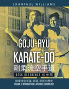Goju-Ryu Karate-Do Desk Reference 剛柔流空手道 机参照: Volume 1: Introduction & Historic