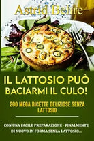 IL LATTOSIO PU BACIARMI IL CULO 200 mega ricette deliziose senza lattosio