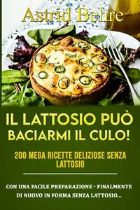 IL LATTOSIO PU BACIARMI IL CULO 200 mega ricette deliziose senza lattosio