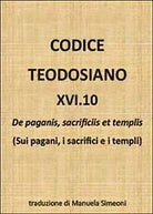 Codice teodosiano 16.10. De paganis, sacrificiis et templis, di M. Simeoni