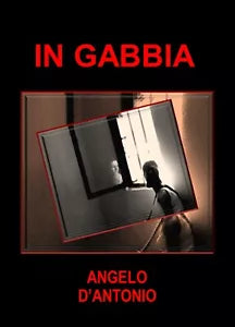 In gabbia di Angelo D’Antonio, 2016, Youcanprint